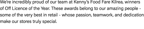 We’re incredibly proud of our team at Kenny’s Food Fare Kilrea, winners of Off Licence of the Year. These awards belo...