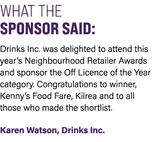 WHAT THE SPONSOR SAID: Drinks Inc. was delighted to attend this year’s Neighbourhood Retailer Awards and sponsor the ...