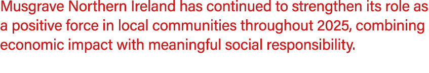 Musgrave Northern Ireland has continued to strengthen its role as a positive force in local communities throughout 20...