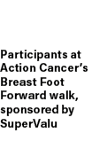 Participants at Action Cancer’s Breast Foot Forward walk, sponsored by SuperValu