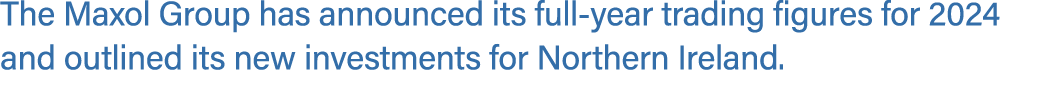 The Maxol Group has announced its full year trading figures for 2024 and outlined its new investments for Northern Ir...