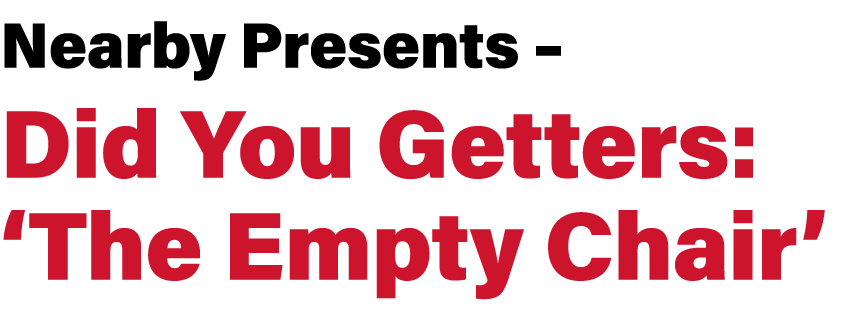 Nearby Presents – Did You Getters: ‘The Empty Chair’
