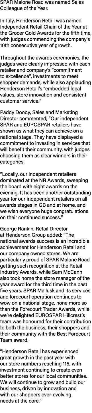 SPAR Malone Road was named Sales Colleague of the Year. In July, Henderson Retail was named Independent Retail Chain ...