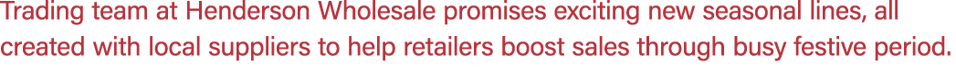 Trading team at Henderson Wholesale promises exciting new seasonal lines, all created with local suppliers to help re...