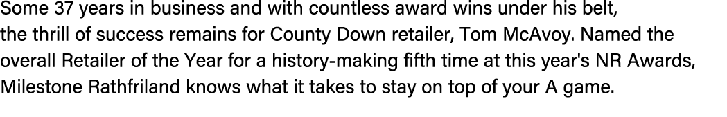 Some 37 years in business and with countless award wins under his belt, the thrill of success remains for County Down...