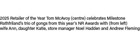 2025 Retailer of the Year Tom McAvoy (centre) celebrates Milestone Rathfriland’s trio of gongs from this year’s NR Aw...