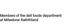 Members of the deli foods department at Milestone Rathfriland