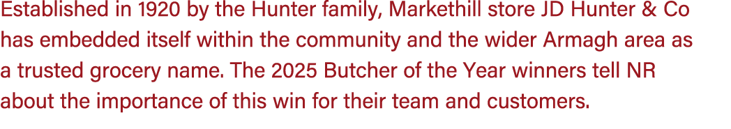 Established in 1920 by the Hunter family, Markethill store JD Hunter & Co has embedded itself within the community an...