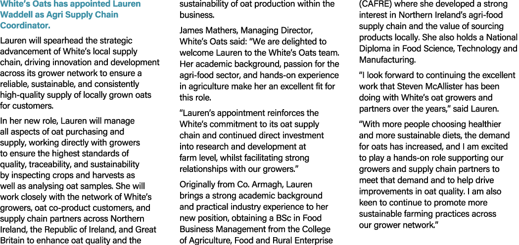 White’s Oats has appointed Lauren Waddell as Agri Supply Chain Coordinator. Lauren will spearhead the strategic advan...