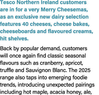 Tesco Northern Ireland customers are in for a very Merry Cheesemas, as an exclusive new dairy selection features 40 c...