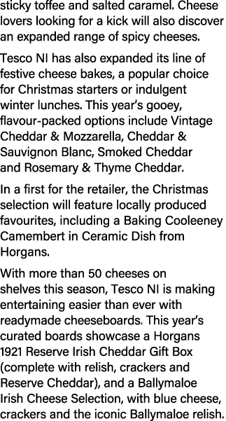 sticky toffee and salted caramel. Cheese lovers looking for a kick will also discover an expanded range of spicy chee...