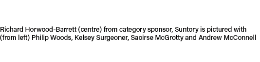 Richard Horwood Barrett (centre) from category sponsor, Suntory is pictured with (from left) Philip Woods, Kelsey Sur...