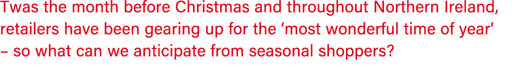 Twas the month before Christmas and throughout Northern Ireland, retailers have been gearing up for the ‘most wonderf...