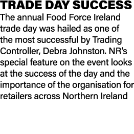 TRADe DAY SUCCESS The annual Food Force Ireland trade day was hailed as one of the most successful by Trading Control...