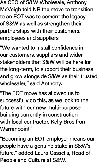 As CEO of S&W Wholesale, Anthony McVeigh told NR the move to transition to an EOT was to cement the legacy of S&W as ...