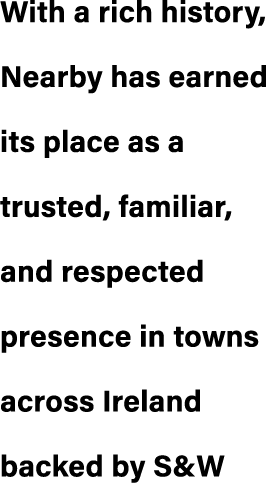 With a rich history, Nearby has earned its place as a trusted, familiar, and respected presence in towns across Irela...