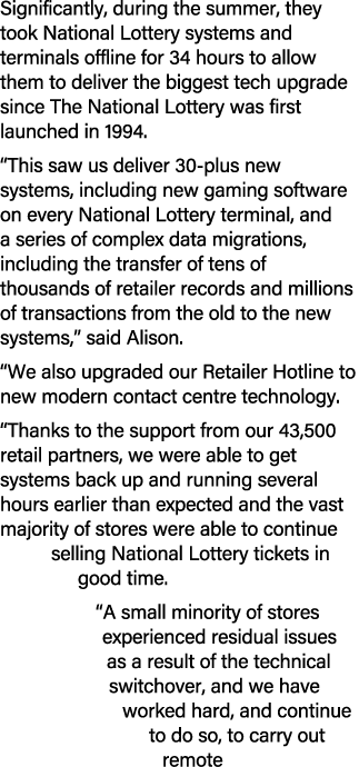 Significantly, during the summer, they took National Lottery systems and terminals offline for 34 hours to allow them...