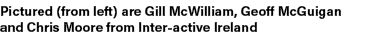 Pictured (from left) are Gill McWilliam, Geoff McGuigan and Chris Moore from Inter active Ireland