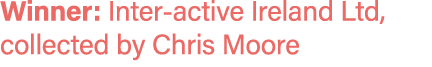 Winner: Inter active Ireland Ltd, collected by Chris Moore