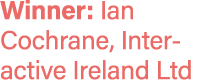 Winner: Ian Cochrane, Inter active Ireland Ltd