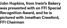 John Hopkins, from Irwin’s Bakery was presented with an FFI Special Recognition Award, and he is pictured with Jonath...