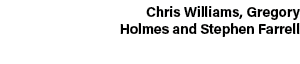 Chris Williams, Gregory Holmes and Stephen Farrell