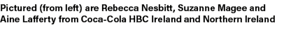 Pictured (from left) are Rebecca Nesbitt, Suzanne Magee and Aine Lafferty from Coca Cola HBC Ireland and Northern Ire...