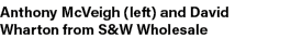 Anthony McVeigh (left) and David Wharton from S&W Wholesale