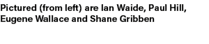 Pictured (from left) are Ian Waide, Paul Hill, Eugene Wallace and Shane Gribben