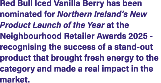 Red Bull Iced Vanilla Berry has been nominated for Northern Ireland’s New Product Launch of the Year at the Neighbour...