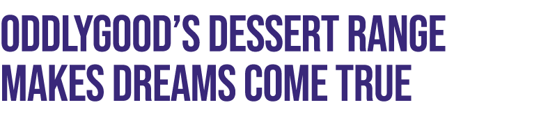 Oddlygood’s dessert range makes dreams come true