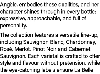 Ang le, embodies these qualities, and her character shines through in every bottle: expressive, approachable, and ful...