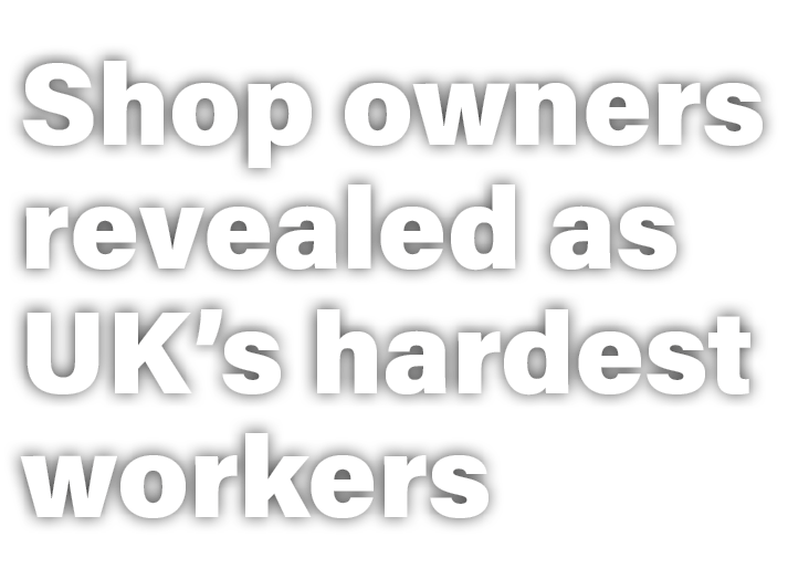Shop owners revealed as UK’s hardest workers