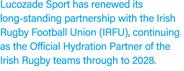 Lucozade Sport has renewed its long standing partnership with the Irish Rugby Football Union (IRFU), continuing as th...