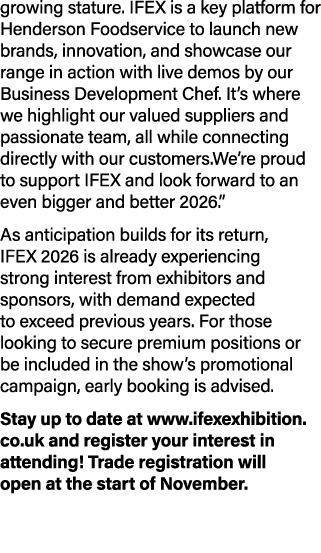 growing stature. IFEX is a key platform for Henderson Foodservice to launch new brands, innovation, and showcase our ...