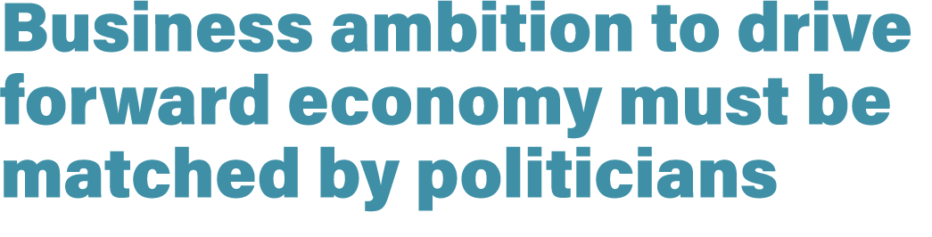 Business ambition to drive forward economy must be matched by politicians