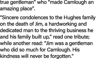 true gentleman” who “made Camlough an amazing place”. “Sincere condolences to the Hughes family on the death of Jim, ...