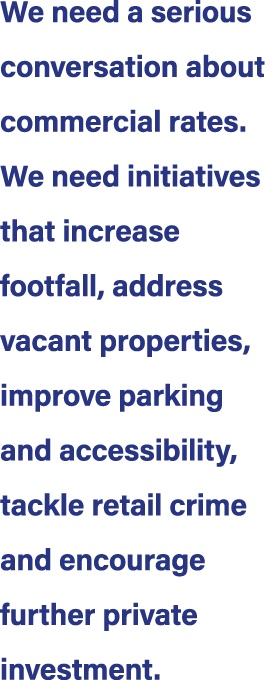 We need a serious conversation about commercial rates. We need initiatives that increase footfall, address vacant pro...