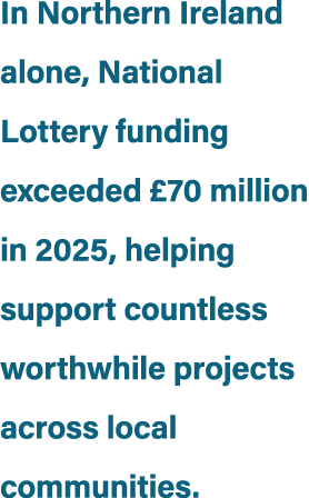 In Northern Ireland alone, National Lottery funding exceeded £70 million in 2025, helping support countless worthwhil...