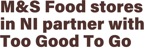 M&S Food stores in NI partner with Too Good To Go