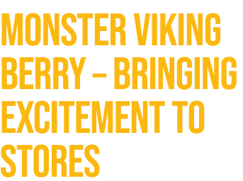 Monster Viking Berry – bringing excitement to stores