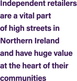 Independent retailers are a vital part of high streets in Northern Ireland and have huge value at the heart of their ...