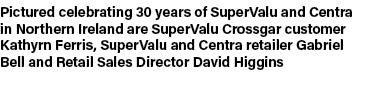 Pictured celebrating 30 years of SuperValu and Centra in Northern Ireland are SuperValu Crossgar customer Kathyrn Fer...
