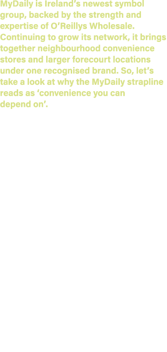 MyDaily is Ireland’s newest symbol group, backed by the strength and expertise of O’Reillys Wholesale. Continuing to ...