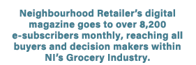 Neighbourhood Retailer’s digital magazine goes to over 8,200 e subscribers monthly, reaching all buyers and decision ...