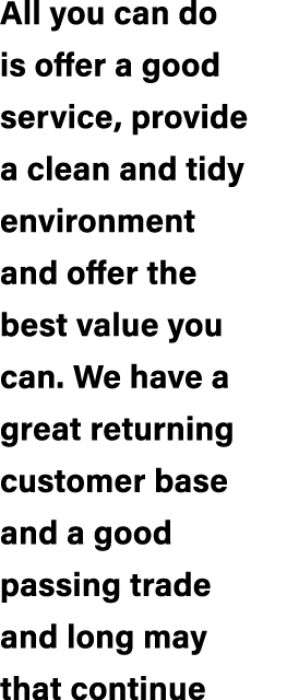 All you can do is offer a good service, provide a clean and tidy environment and offer the best value you can. We hav...