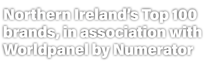 Northern Ireland’s Top 100 brands, in association with Worldpanel by Numerator