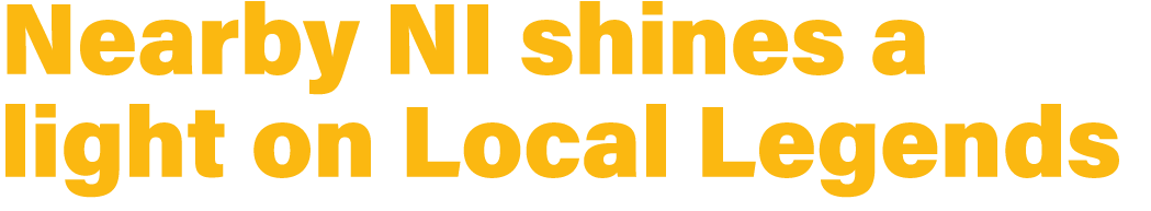 Nearby NI shines a light on Local Legends 