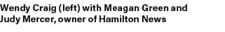 Wendy Craig (left) with Meagan Green and Judy Mercer, owner of Hamilton News