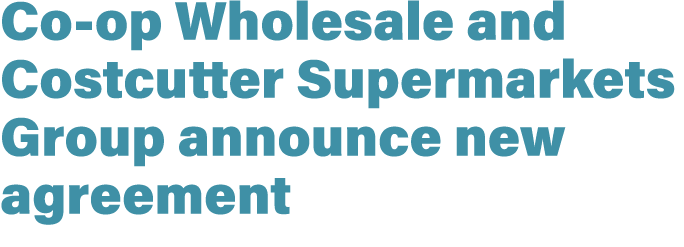 Co op Wholesale and Costcutter Supermarkets Group announce new agreement